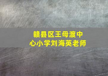 赣县区王母渡中心小学刘海英老师