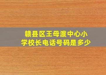 赣县区王母渡中心小学校长电话号码是多少