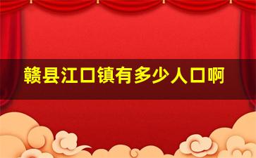 赣县江口镇有多少人口啊