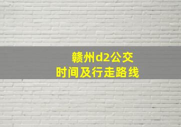 赣州d2公交时间及行走路线