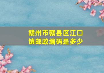 赣州市赣县区江口镇邮政编码是多少