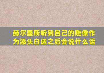 赫尔墨斯听到自己的雕像作为添头白送之后会说什么话