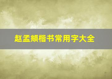 赵孟頫楷书常用字大全