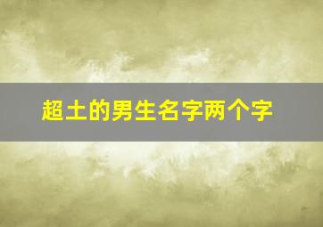 超土的男生名字两个字