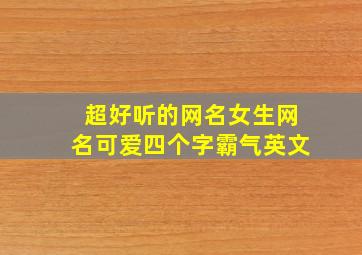 超好听的网名女生网名可爱四个字霸气英文