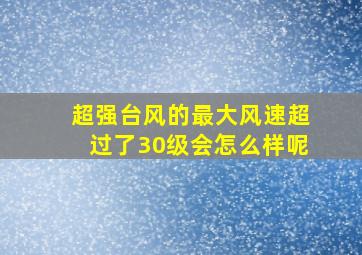 超强台风的最大风速超过了30级会怎么样呢