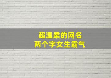 超温柔的网名两个字女生霸气