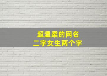 超温柔的网名二字女生两个字