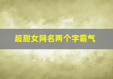 超甜女网名两个字霸气