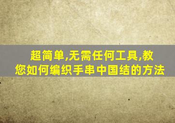 超简单,无需任何工具,教您如何编织手串中国结的方法