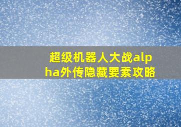 超级机器人大战alpha外传隐藏要素攻略