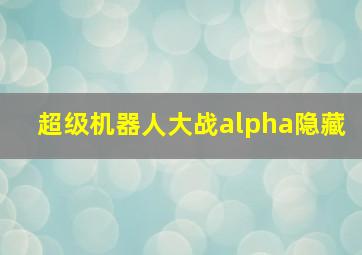 超级机器人大战alpha隐藏