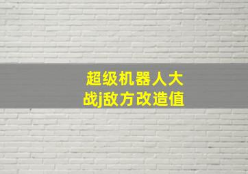 超级机器人大战j敌方改造值