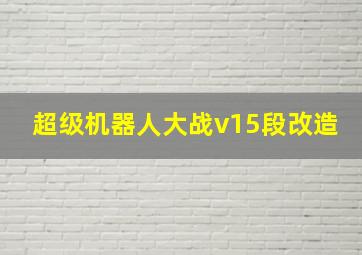 超级机器人大战v15段改造