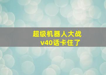 超级机器人大战v40话卡住了