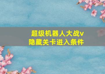 超级机器人大战v隐藏关卡进入条件