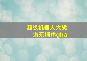 超级机器人大战游玩顺序gba