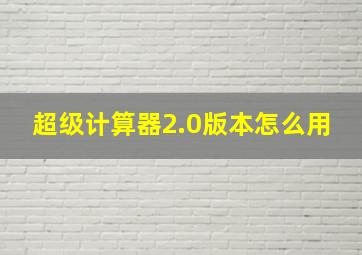 超级计算器2.0版本怎么用