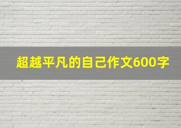 超越平凡的自己作文600字