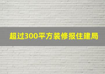 超过300平方装修报住建局