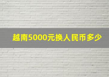 越南5000元换人民币多少