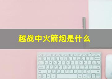 越战中火箭炮是什么