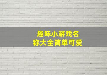 趣味小游戏名称大全简单可爱