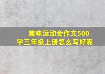 趣味运动会作文500字三年级上册怎么写好呢