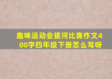 趣味运动会拔河比赛作文400字四年级下册怎么写呀