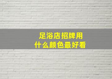 足浴店招牌用什么颜色最好看