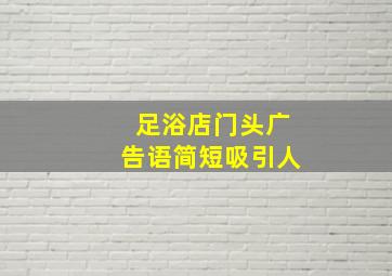 足浴店门头广告语简短吸引人