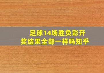 足球14场胜负彩开奖结果全部一样吗知乎