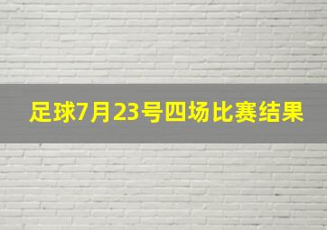 足球7月23号四场比赛结果