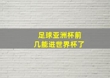 足球亚洲杯前几能进世界杯了