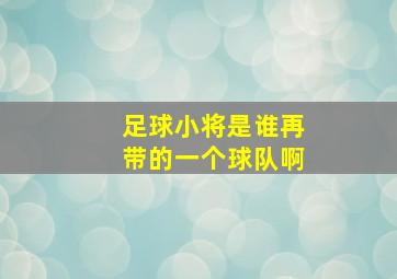 足球小将是谁再带的一个球队啊