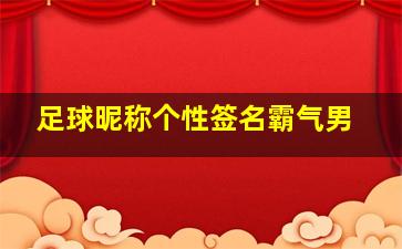 足球昵称个性签名霸气男