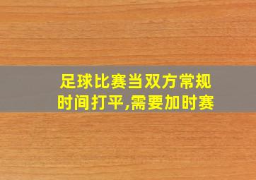 足球比赛当双方常规时间打平,需要加时赛