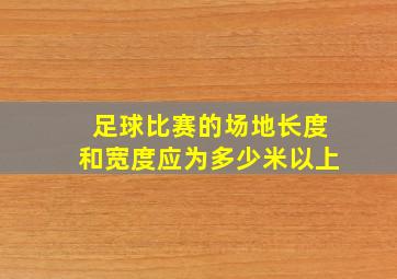 足球比赛的场地长度和宽度应为多少米以上