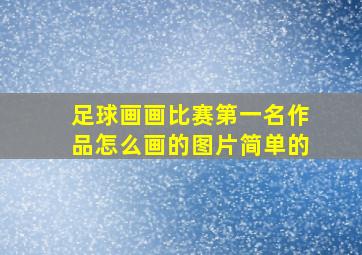 足球画画比赛第一名作品怎么画的图片简单的