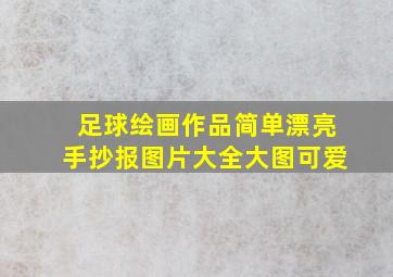 足球绘画作品简单漂亮手抄报图片大全大图可爱