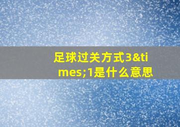 足球过关方式3×1是什么意思