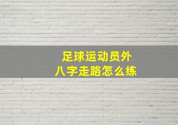 足球运动员外八字走路怎么练