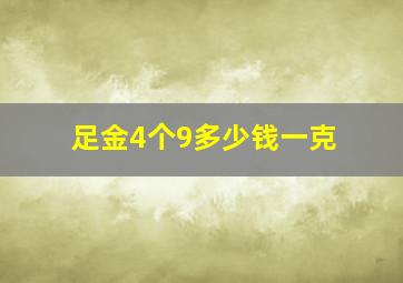 足金4个9多少钱一克