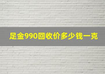 足金990回收价多少钱一克