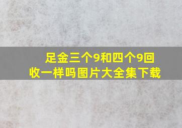 足金三个9和四个9回收一样吗图片大全集下载