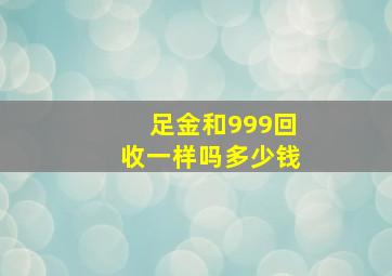 足金和999回收一样吗多少钱