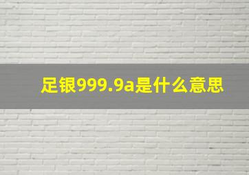 足银999.9a是什么意思