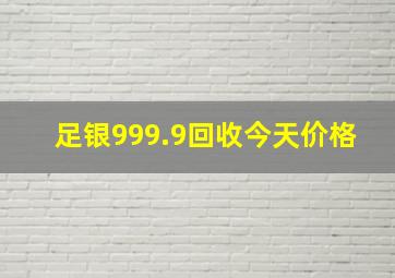 足银999.9回收今天价格