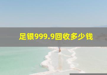 足银999.9回收多少钱