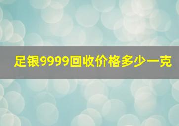 足银9999回收价格多少一克